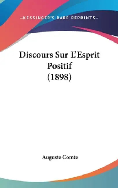 Discours Sur L'Esprit Positif (1898) by Auguste Comte