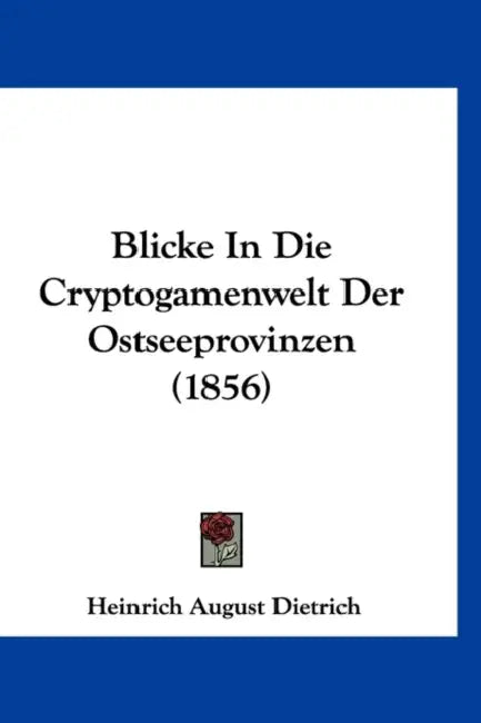 Blicke In Die Cryptogamenwelt Der Ostseeprovinzen (1856) by Heinrich August Dietrich