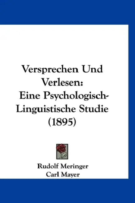 Versprechen Und Verlesen: Eine Psychologisch-Linguistische Studie (1895) by Rudolf Meringer, Carl Mayer