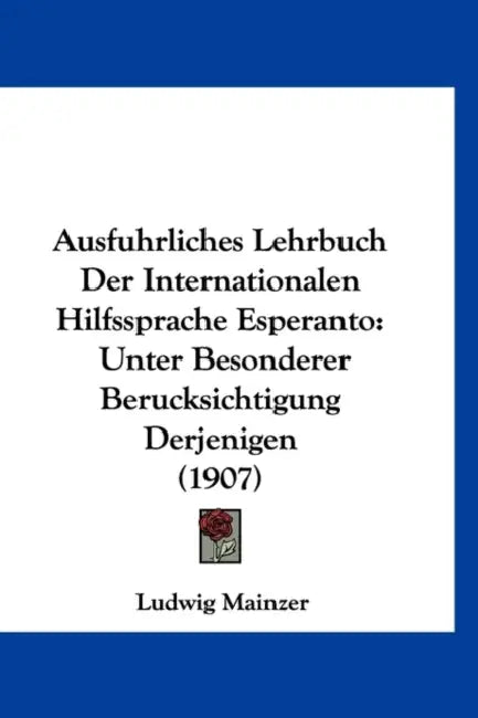 Ausfuhrliches Lehrbuch Der Internationalen Hilfssprache Esperanto: Unter Besonderer Berucksichtigung Derjenigen (1907) by Ludwig Mainzer