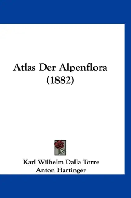 Atlas Der Alpenflora (1882) by Karl Wilhelm Dalla Torre, Anton Hartinger