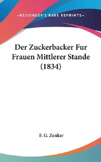Der Zuckerbacker Fur Frauen Mittlerer Stande (1834) by F. G. Zenker