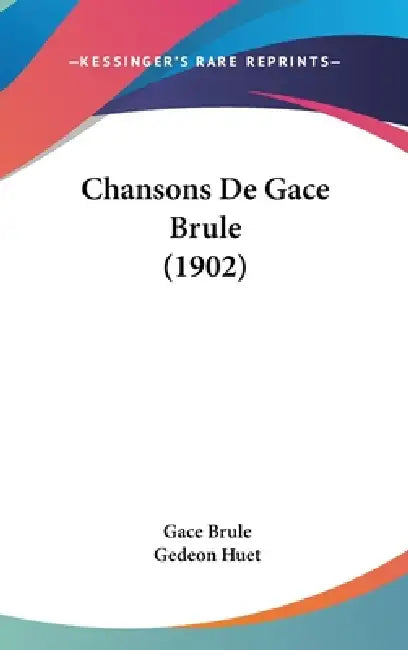 Chansons De Gace Brule (1902) by Gace Brule, Gedeon Huet