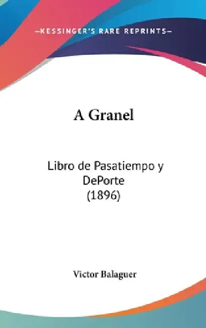 A Granel: Libro de Pasatiempo y DePorte (1896) by Victor Balaguer