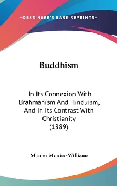 Buddhism: In Its Connexion With Brahmanism And Hinduism, And In Its Contrast With Christianity (1889) by Monier Monier-Williams
