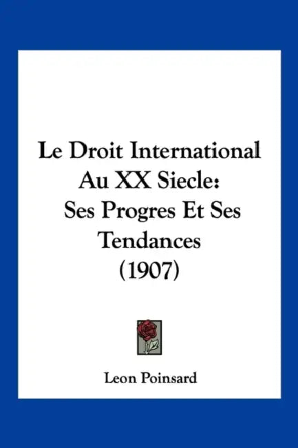 Le Droit International Au XX Siecle: Ses Progres Et Ses Tendances (1907) by Leon Poinsard