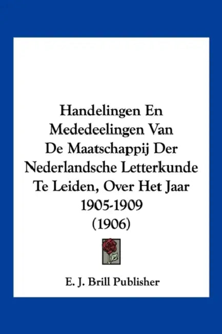 Handelingen En Mededeelingen Van De Maatschappij Der Nederlandsche Letterkunde Te Leiden, Over Het Jaar 1905-1909 (1906) by E. J. Brill Publisher