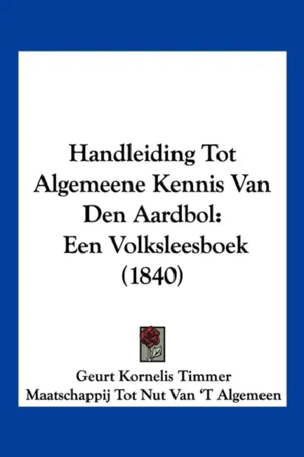 Handleiding Tot Algemeene Kennis Van Den Aardbol: Een Volksleesboek (1840) by Geurt Kornelis Timmer, Maatschappij Tot Nut Van 't Algemeen