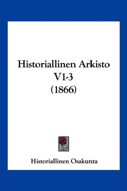 Historiallinen Arkisto V1-3 (1866) by Historiallinen Osakunta