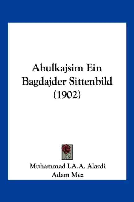 Abulkajsim Ein Bagdajder Sittenbild (1902) by Muhammad I. Alazdi, Adam Mez
