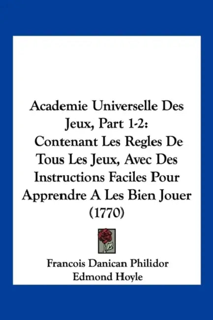 Academie Universelle Des Jeux, Part 1-2: Contenant Les Regles de Tous Les Jeux, Avec Des Instructions Faciles Pour Apprendre a Les Bien Jouer (1770) by Francois-Andre Danican Philidor, Edmond Hoyle