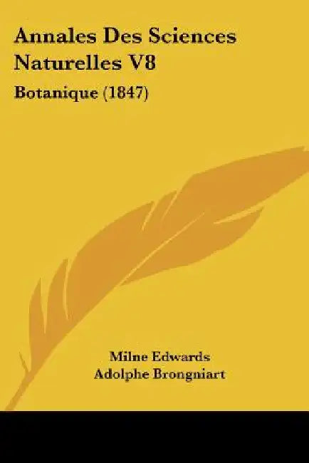 Annales Des Sciences Naturelles V8: Botanique (1847) by Milne Edwards, Adolphe Brongniart, Joseph Decaisne