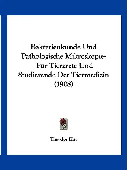 Bakterienkunde Und Pathologische Mikroskopie: Fur Tierarzte Und Studierende Der Tiermedizin (1908) by Theodor Kitt