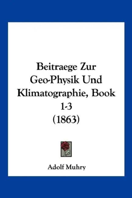Beitraege Zur Geo-Physik Und Klimatographie, Book 1-3 (1863) by Adolf Muhry