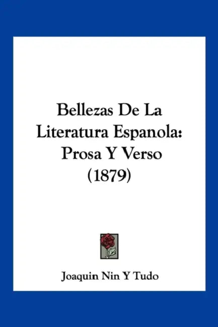 Bellezas De La Literatura Espanola: Prosa Y Verso (1879) by Joaquin Nin y. Tudo