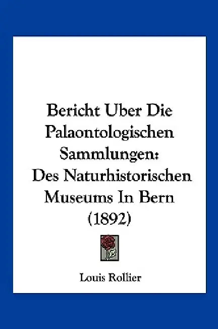 Bericht Uber Die Palaontologischen Sammlungen: Des Naturhistorischen Museums In Bern (1892) by Louis Rollier