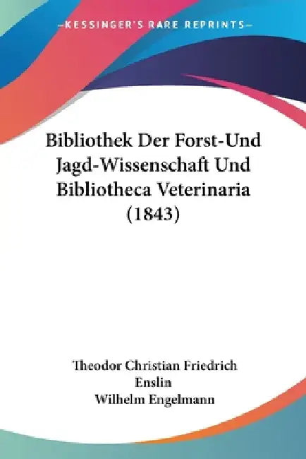 Bibliothek Der Forst-Und Jagd-Wissenschaft Und Bibliotheca Veterinaria (1843) by Theodor Christian Friedrich Enslin, Wilhelm Engelmann