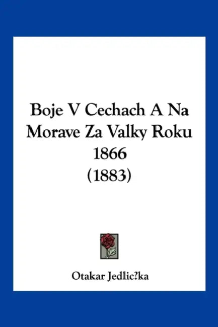 Boje V Cechach A Na Morave Za Valky Roku 1866 (1883) by Otakar Jedlicka