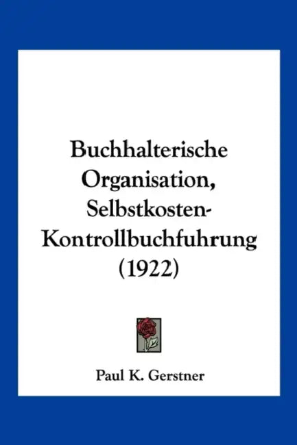 Buchhalterische Organisation, Selbstkosten-Kontrollbuchfuhrung (1922) by Paul K. Gerstner