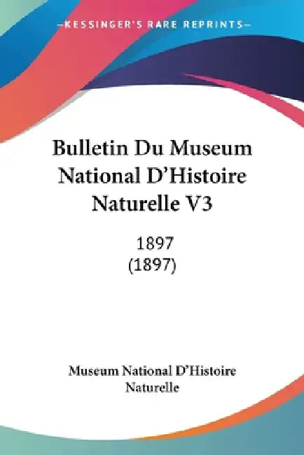 Bulletin Du Museum National D'Histoire Naturelle V3: 1897 (1897) by Museum National d'Histoire Naturelle