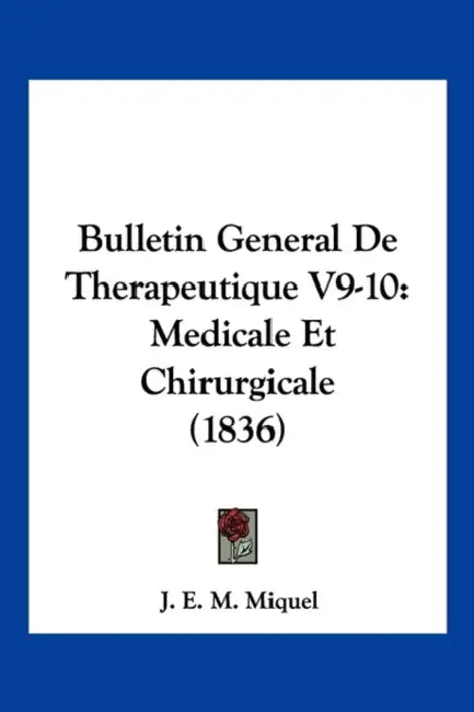 Bulletin General De Therapeutique V9-10: Medicale Et Chirurgicale (1836) by J. E. M. Miquel