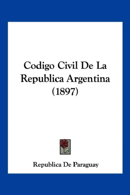 Codigo Civil De La Republica Argentina (1897) by Republica de Paraguay