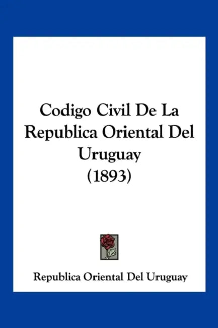 Codigo Civil De La Republica Oriental Del Uruguay (1893) by Republica Oriental del Uruguay