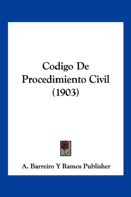Codigo De Procedimiento Civil (1903) by A Barreiro Y Ramos Publisher