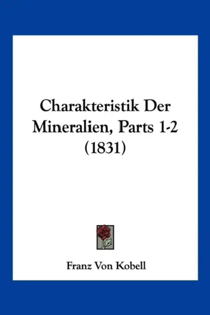 Charakteristik Der Mineralien, Parts 1-2 (1831) by Franz Von Kobell