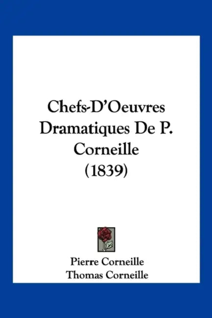Chefs-D'Oeuvres Dramatiques De P. Corneille (1839) by Pierre Corneille, Thomas Corneille