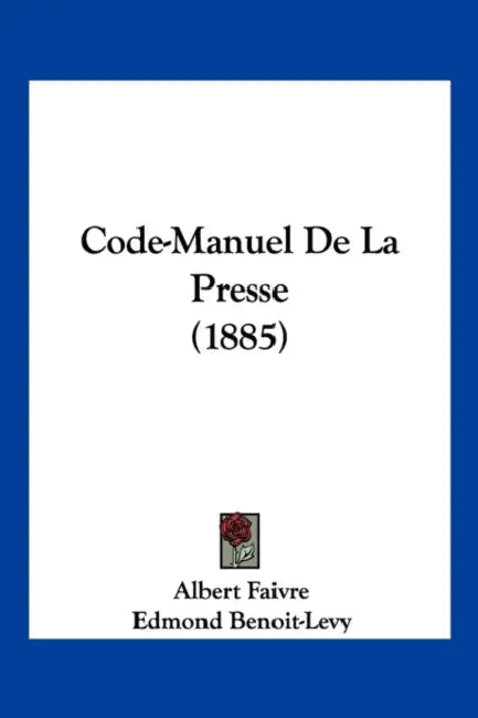 Code-Manuel De La Presse (1885) by Albert Faivre, Edmond Benoit-Levy, Charles Floquet