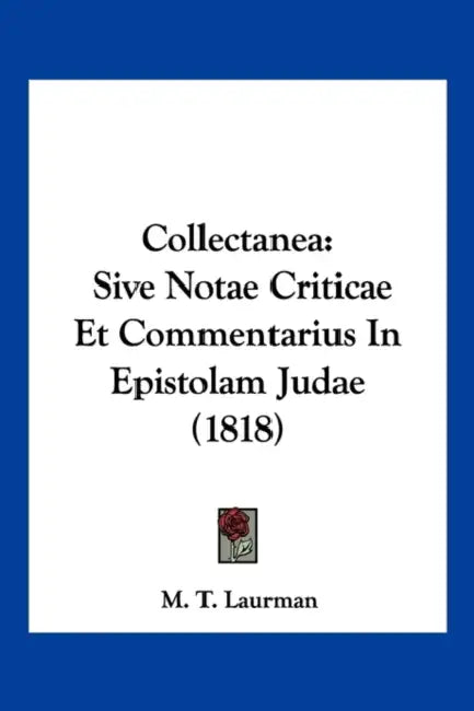Collectanea: Sive Notae Criticae Et Commentarius In Epistolam Judae (1818) by M. T. Laurman