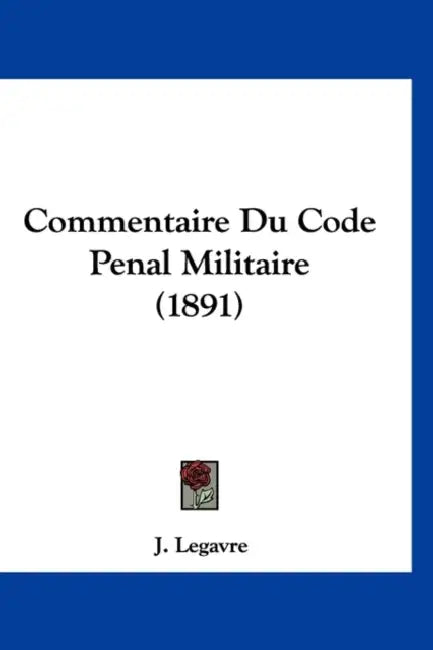 Commentaire Du Code Penal Militaire (1891) by J. Legavre