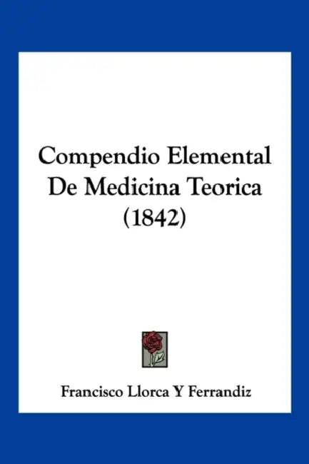 Compendio Elemental De Medicina Teorica (1842) by Francisco Llorca y. Ferrandiz