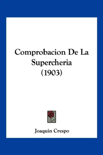 Comprobacion De La Supercheria (1903) by Joaquin Crespo