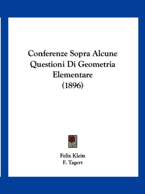 Conferenze Sopra Alcune Questioni Di Geometria Elementare (1896) by Felix Klein, F. Tagert, F. Giudice