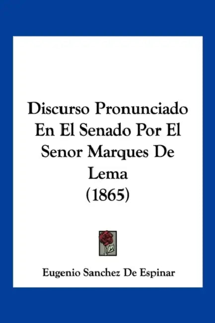 Discurso Pronunciado En El Senado Por El Senor Marques De Lema (1865) by Eugenio Sanchez De Espinar