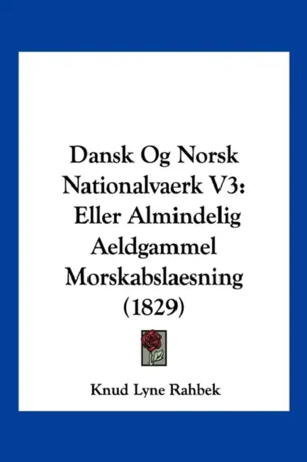 Dansk Og Norsk Nationalvaerk V3: Eller Almindelig Aeldgammel Morskabslaesning (1829) by Knud Lyne Rahbek