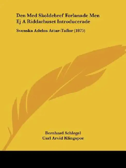 Den Med Skoldebref Forlanade Men Ej A Riddarhuset Introducerade: Svenska Adelns Attar-Taflor (1875) by Bernhard Schlegel, Carl Arvid Klingspor