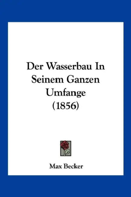 Der Wasserbau In Seinem Ganzen Umfange (1856) by Max Becker