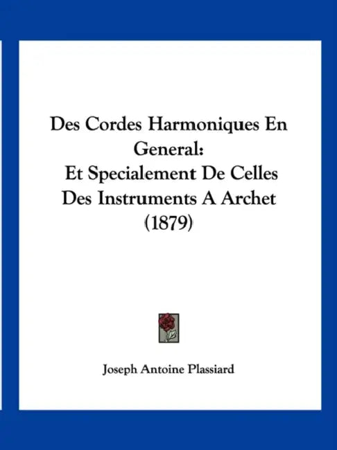 Des Cordes Harmoniques En General: Et Specialement De Celles Des Instruments A Archet (1879) by Joseph Antoine Plassiard