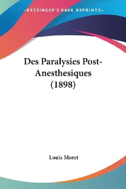 Des Paralysies Post-Anesthesiques (1898) by Louis Moret
