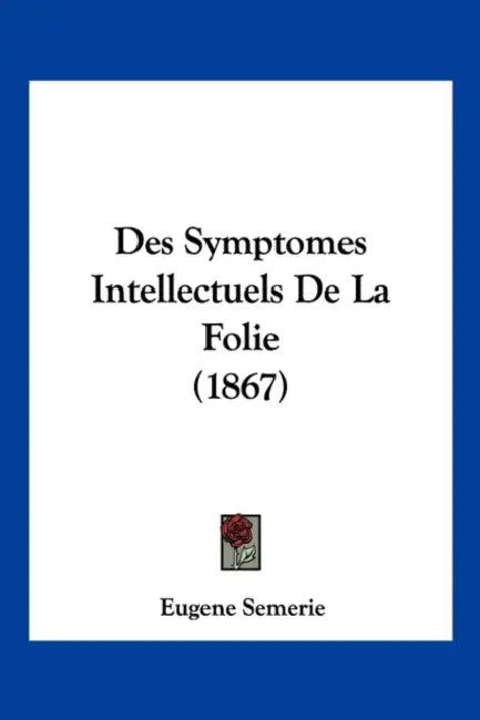 Des Symptomes Intellectuels De La Folie (1867) by Eugene Semerie