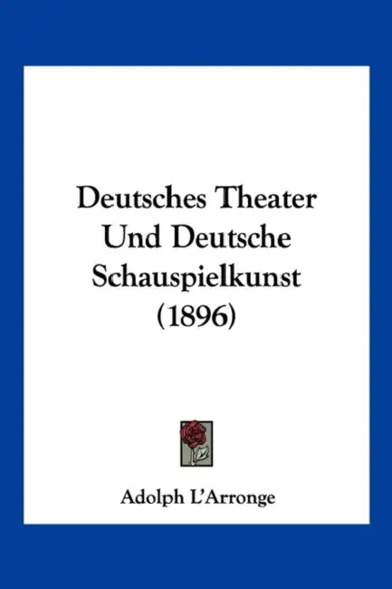 Deutsches Theater Und Deutsche Schauspielkunst (1896) by Adolph L'Arronge