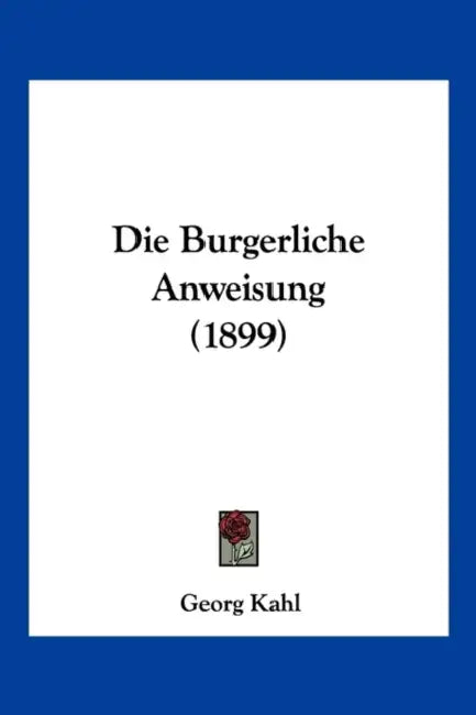 Die Burgerliche Anweisung (1899) by Georg Kahl