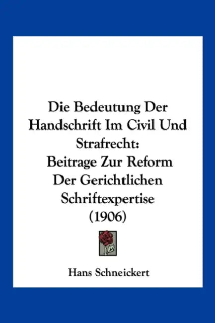 Die Bedeutung Der Handschrift Im Civil Und Strafrecht: Beitrage Zur Reform Der Gerichtlichen Schriftexpertise (1906) by Hans Schneickert