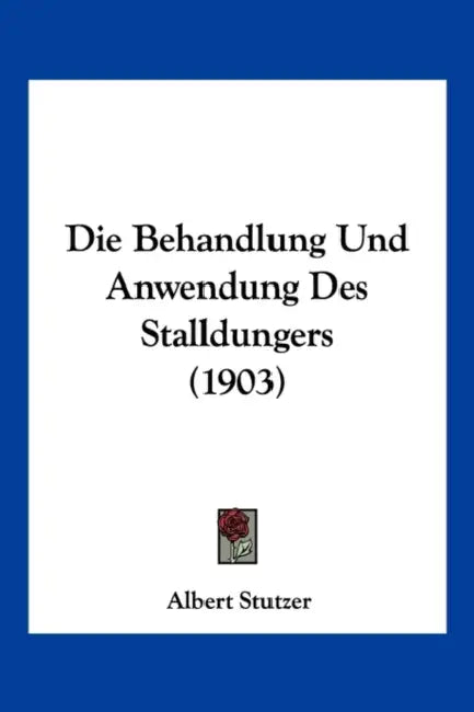 Die Behandlung Und Anwendung Des Stalldungers (1903) by Albert Stutzer