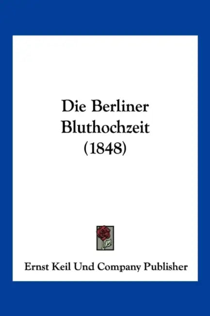 Die Berliner Bluthochzeit (1848) by Ernst Keil Und Company Publisher