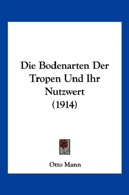 Die Bodenarten Der Tropen Und Ihr Nutzwert (1914) by Otto Mann