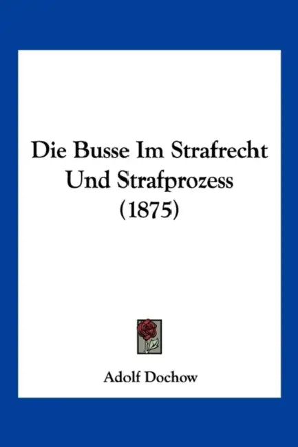 Die Busse Im Strafrecht Und Strafprozess (1875) by Adolf Dochow